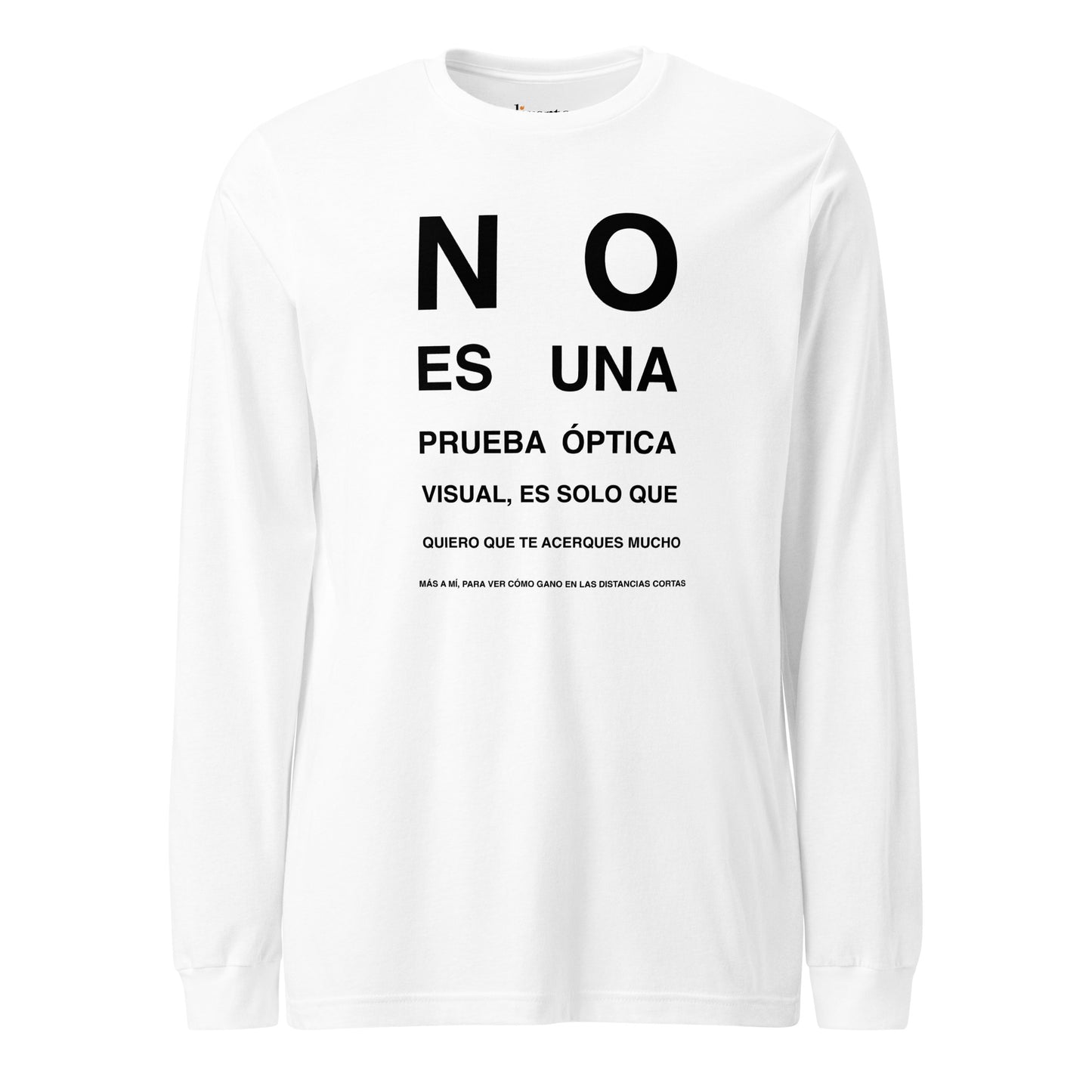 Camiseta blanca de manga larga con texto negro en negrita que dice "NO ES UNA PRUEBA ÓPTICA VISUAL, ES SOLO QUE QUIERO QUE TE ACERQUES MÁS A MÍ PARA COMPROBAR COMO GANO EN LAS DISTANCIAS CORTAS